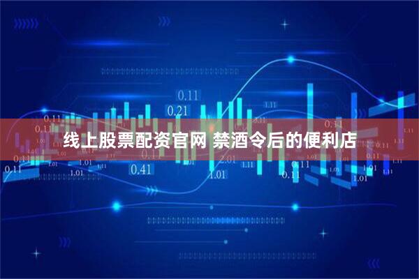 线上股票配资官网 禁酒令后的便利店
